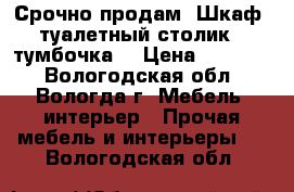 Срочно продам! Шкаф, туалетный столик   тумбочка! › Цена ­ 17 000 - Вологодская обл., Вологда г. Мебель, интерьер » Прочая мебель и интерьеры   . Вологодская обл.